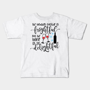 The Weather Outside is Frightful but the Wine is so delightful Kids T-Shirt